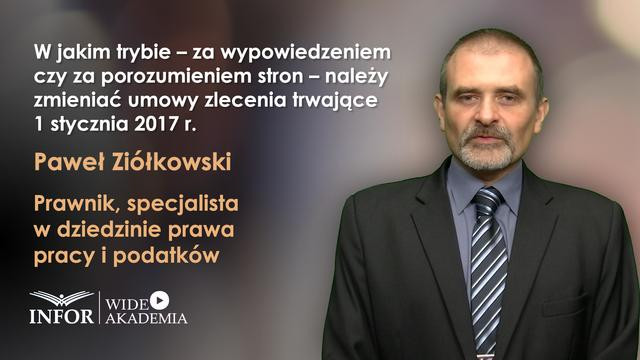 W jakim trybie – za wypowiedzeniem czy za porozumieniem stron – należy zmieniać umowy zlecenia trwające 1 stycznia 2017 r.