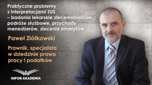 Praktyczne problemy z interpretacjami ZUS – badania lekarskie zleceniobiorców, podróże służbowe, przychody menedżerów, zlecenia emerytów