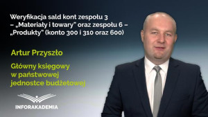 Weryfikacja sald kont zespołu 3 – Materiały i towar” oraz zespołu 6 – Produkty (konto 300 i 310 oraz 600)