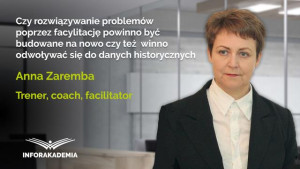 Czy rozwiązywanie problemów poprzez facylitację powinno być budowane na nowo czy też  winno odwoływać się do danych historycznych