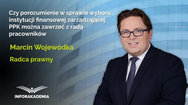 Czy porozumienie w sprawie wyboru instytucji finansowej zarządzającej PPK można zawrzeć z radą pracowników