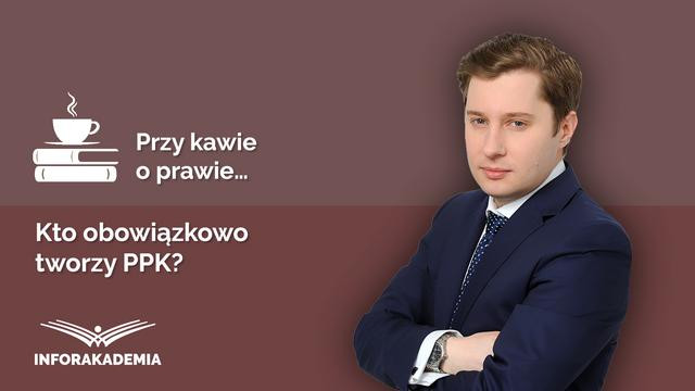 Kto obowiązkowo tworzy PPK