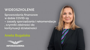 Sprawozdania finansowe w dobie COVID-19 – zasady sporządzania i rekomendacje KSR, czynniki zdolności do kontynuacji działalności