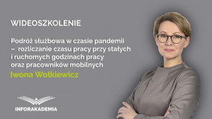 Podróż służbowa w czasie pandemii –  rozliczanie czasu pracy przy stałych i ruchomych godzinach pracy oraz pracowników mobilnych