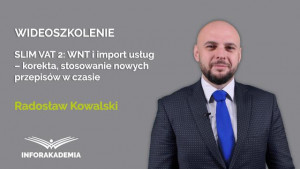 SLIM VAT 2: WNT i import usług – korekta, stosowanie nowych przepisów w czasie