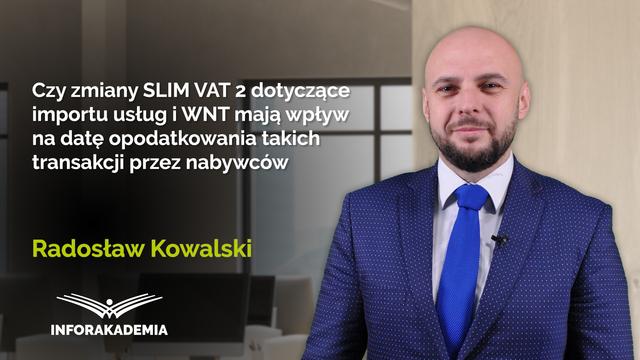 Czy zmiany SLIM VAT 2 dotyczące importu usług i WNT mają wpływ na datę opodatkowania takich transakcji przez nabywców