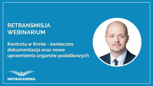 Kontrola w firmie – konieczna dokumentacja oraz nowe uprawnienia organów podatkowych