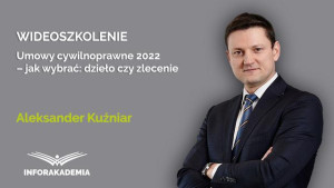 Umowy cywilnoprawne 2022 – jak wybrać: dzieło czy zlecenie