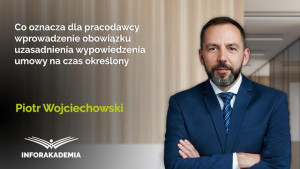 Co oznacza dla pracodawcy wprowadzenie obowiązku uzasadnienia wypowiedzenia umowy na czas określony