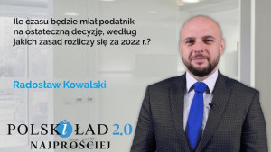 Ile czasu będzie miał podatnik na ostateczną decyzję, według jakich zasad rozliczy się za 2022 r.