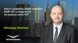 Którzy podatnicy dzięki zmianom SLIM VAT 3 mogą liczyć na szybszy zwrot VAT