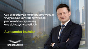 Czy pracodawca może przeprowadzać wyrywkowe kontrole trzeźwości pracowników czy muszą one dotyczyć wszystkich