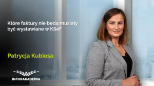 Które faktury nie będą musiały być wystawiane w KSeF