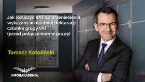 Jak rozliczyć VAT do przeniesienia, wykazany w ostatniej deklaracji członka grupy VAT (przed połączeniem w grupę)