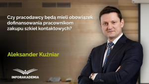 Czy pracodawcy będą mieli obowiązek dofinansowania pracownikom zakupu szkieł kontaktowych