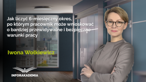 Jak liczyć 6-miesięczny okres, po którym pracownik może wnioskować o bardziej przewidywalne i bezpieczne warunki pracy