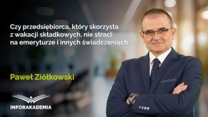 Czy przedsiębiorca, który skorzysta z wakacji składkowych, nie straci na emeryturze i innych świadczeniach