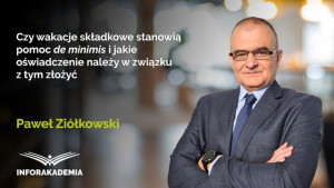 Czy wakacje składkowe stanowią pomoc de minimis i jakie oświadczenie należy w związku z tym złożyć