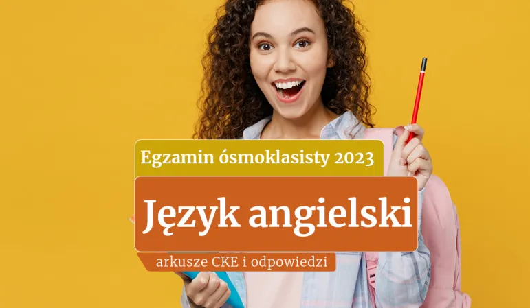 Egzamin ósmoklasisty 2023: Język angielski [ODPOWIEDZI z E8 i ARKUSZE CKE]