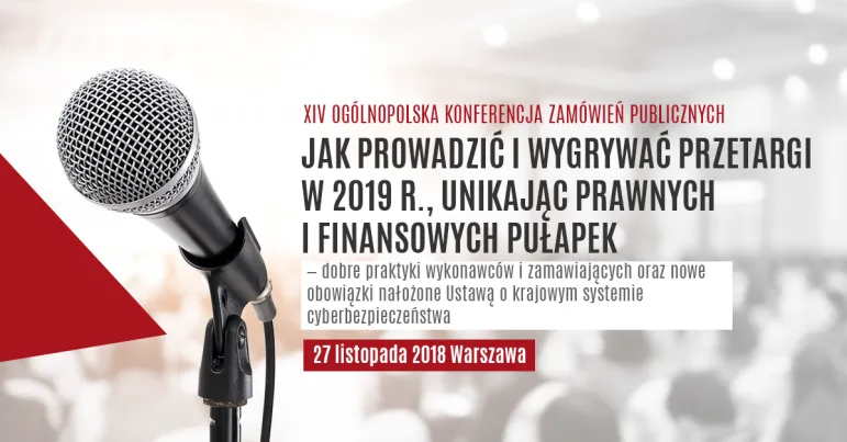 XIV Ogólnopolska Konferencja Zamówień Publicznych „Jak prowadzić i wygrywać przetargi w 2019 r., unikając prawnych i finansowych pułapek” Warszawa 27 listopada 2018 r.