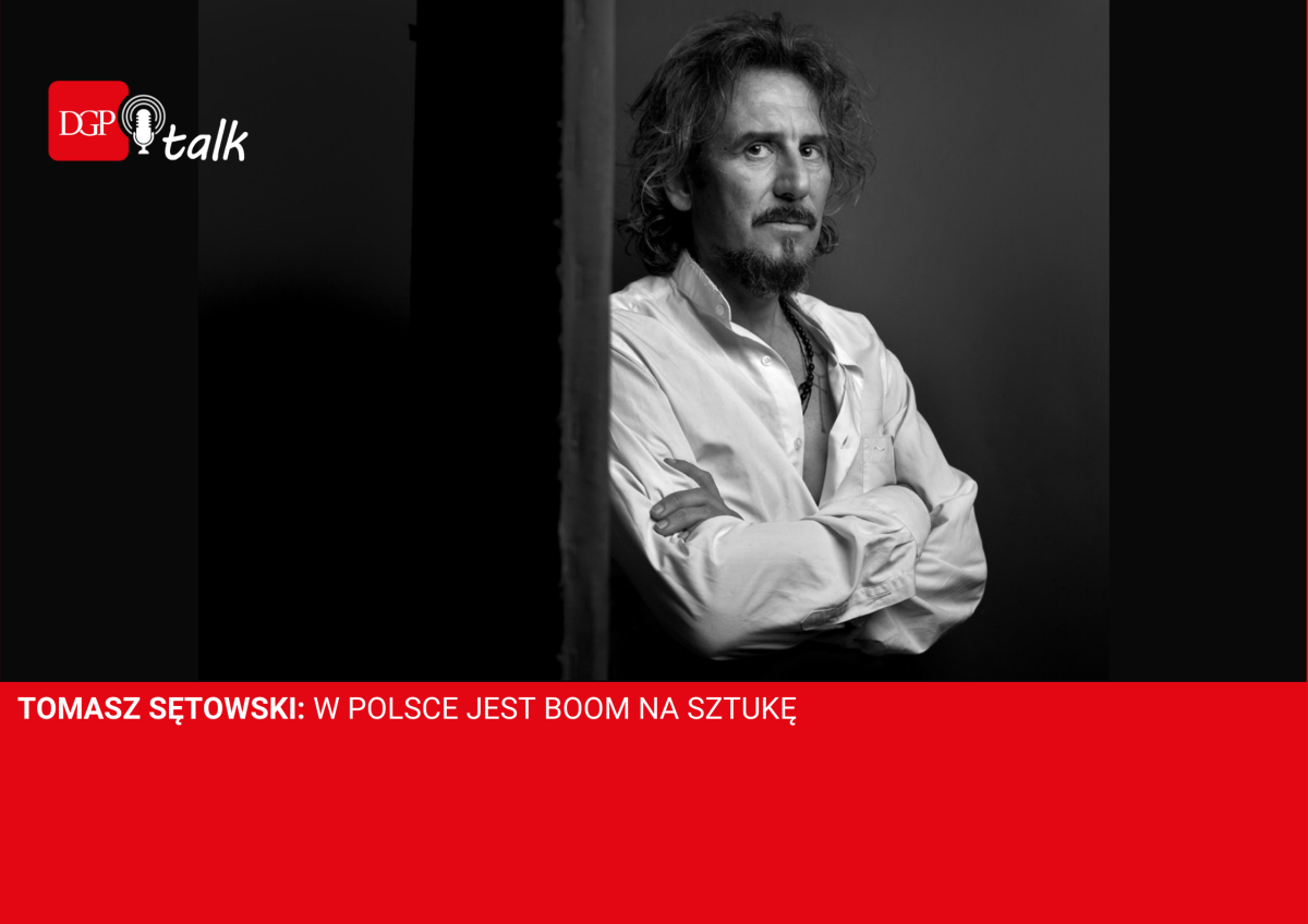 Tomasz Sętowski: Sztuka to dziedzina unikatowa, a czynnik inwestycyjny to już wynik naszych czasów.
