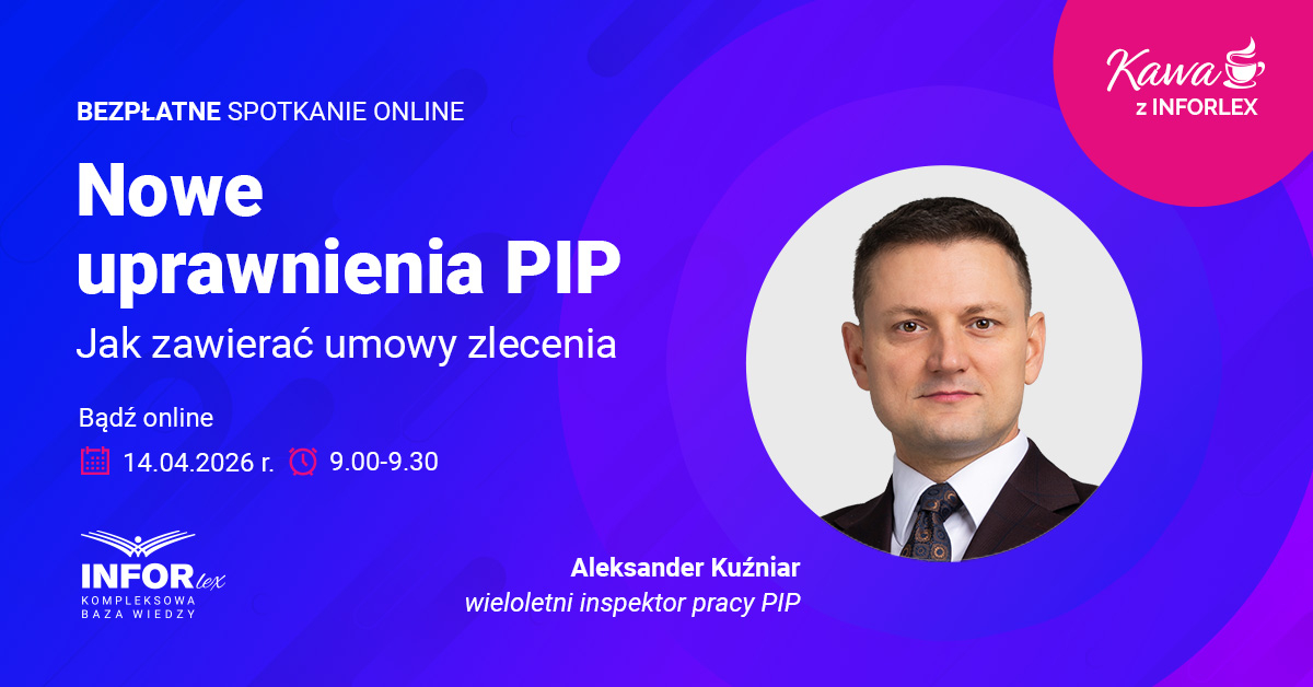 Nowe uprawnienia PIP. Jak zawierać umowy zlecenia? [KAWA Z INFORLEX]