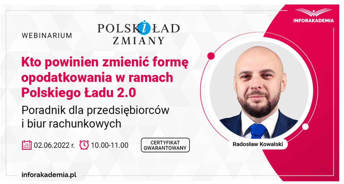 Webinarium „Kto powinien zmienić formę opodatkowania w ramach Polskiego Ładu 2.0 – poradnik dla przedsiębiorców i biur rachunkowych” + certyfikat gwarantowany 