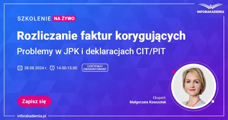 Webinarium: Rozliczanie faktur korygujących – problemy w JPK i deklaracjach CIT/PIT + certyfikat gwarantowany