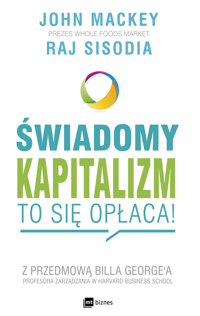 „Świadomy kapitalizm – to się opłaca!” John Mackey, Raj Sisodia