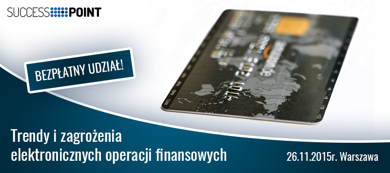 Konferencja pt.: „Trendy i zagrożenia elektronicznych operacji finansowych - technologia i bezpieczeństwo” - 26 listopada 2015 r. w Warszawie.