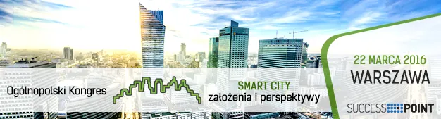 VI Ogólnopolski Kongres Smart City – założenia i perspektywy   22 marca 2016 r. | Warszawa  