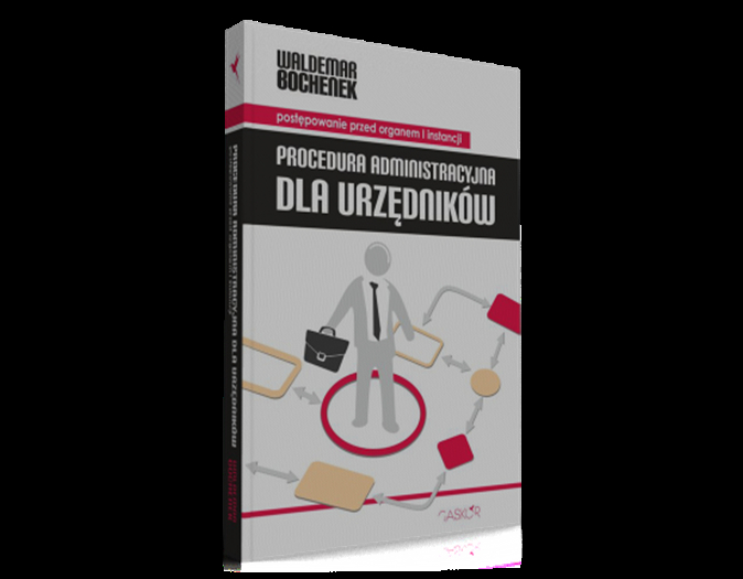 Waldemar Bochenek. Procedura administracyjna dla urzędników. Wydawnictwo GASKOR