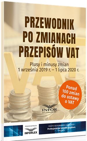 Przewodnik po zmianach przepisów VAT. Plusy i minusy zmian od 1 września 2019 r. - 1 lipca 2020 r.