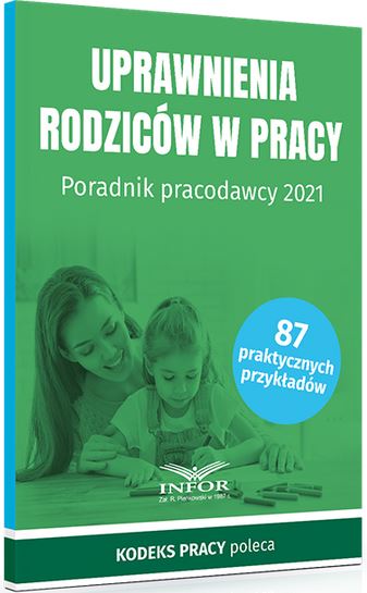 Uprawnienia rodziców w pracy. Poradnik pracodawcy 2021