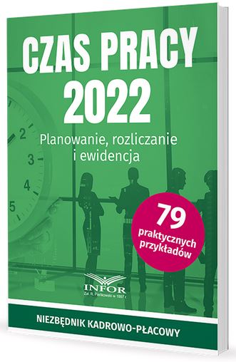 Czas pracy 2022. Planowanie, rozliczanie i ewidencja