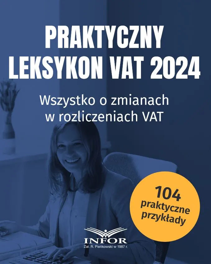 Praktyczny leksykon VAT 2024. Wszystko o zmianach w rozliczeniach VAT