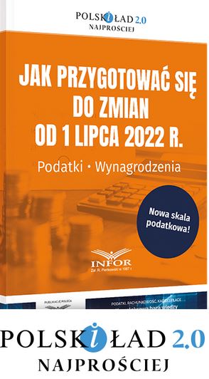 Jak przygotować się do zmian od 1 lipca 2022 r. Polski Ład 2.0. Podatki. Wynagrodzenia