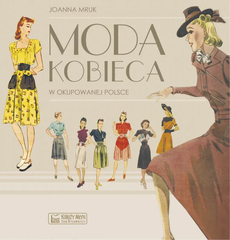 Joanna Mruk, „Moda kobieca w okupowanej Polsce”, Księży Młyn Dom Wydawniczy, Łódź 2017

