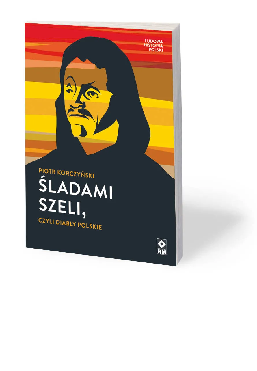 Piotr Korczyński, „Śladami Szeli, czyli diabły polskie”, Wydawnictwo RM, Warszawa 2020