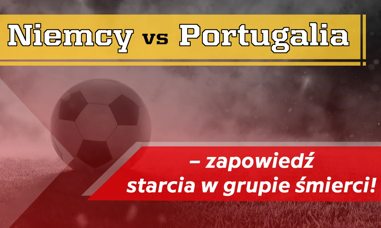Niemcy vs Portugalia – zapowiedź starcia w grupie śmierci!