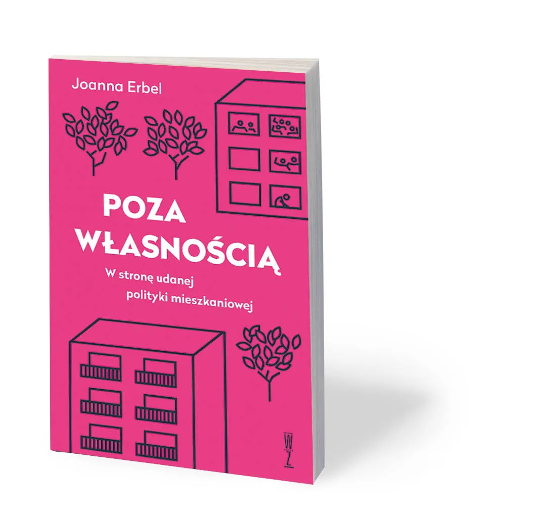 Joanna Erbel, „Poza własnością. W stronę udanej polityki mieszkaniowej”, Wydawnictwo Wysoki Zamek, Kraków 2020