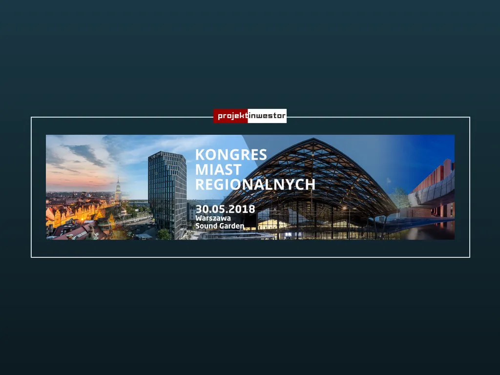 Jakie są perspektywy rynku nieruchomości poza stolicą? Odpowie Kongres Miast Regionalnych w Warszawie