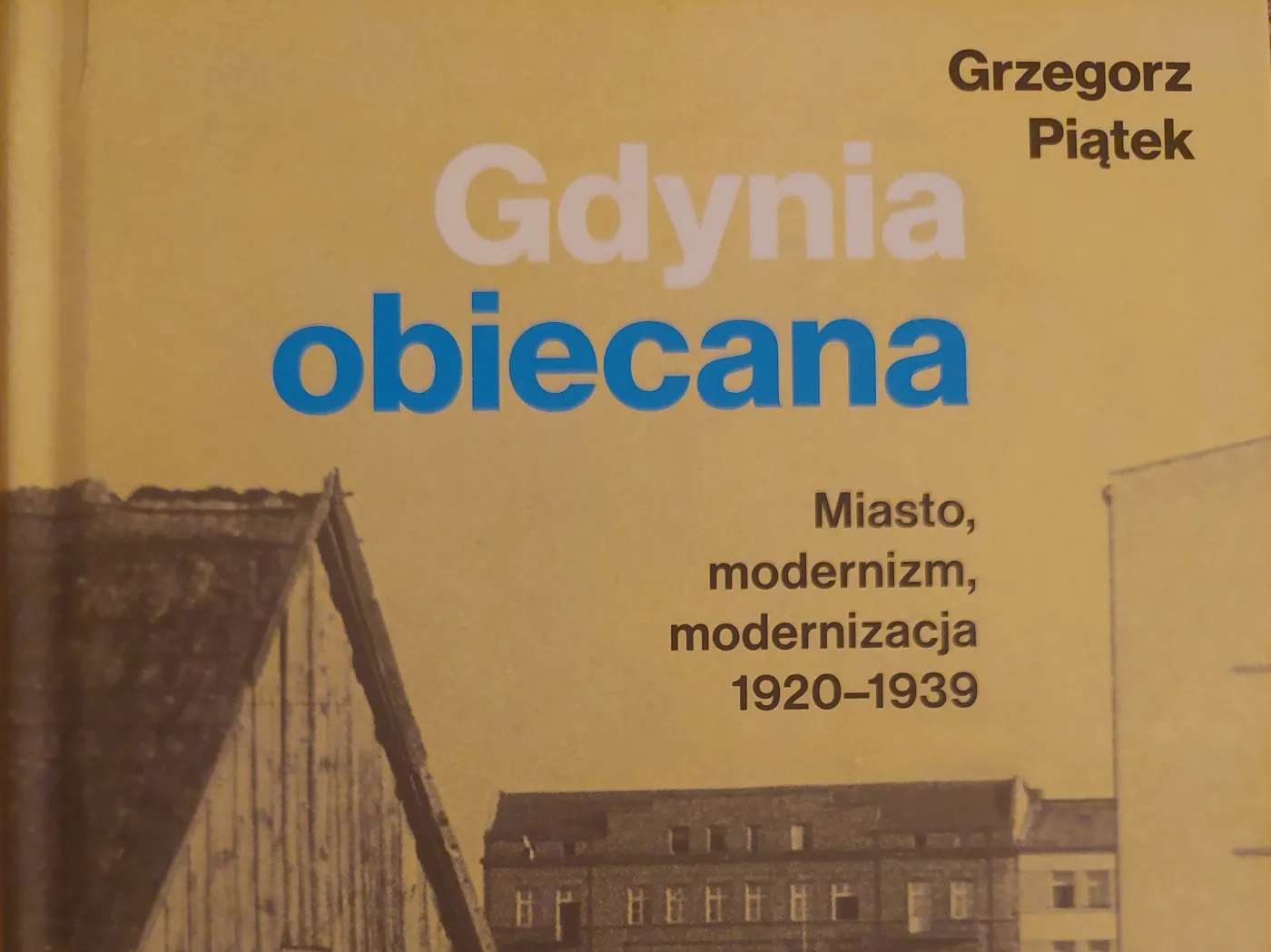 Grzegorz Piątek „Gdynia obiecana. Miasto, modernizm, modernizacja 1920-1939” [RECENZJA]