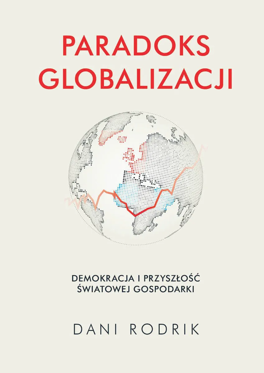 Dani Rodrik, „Paradoks globalizacji. Demokracja i przyszłość światowej gospodarki”, przeł. Jan Szkudliński, Zysk i S-ka, Poznań 2024