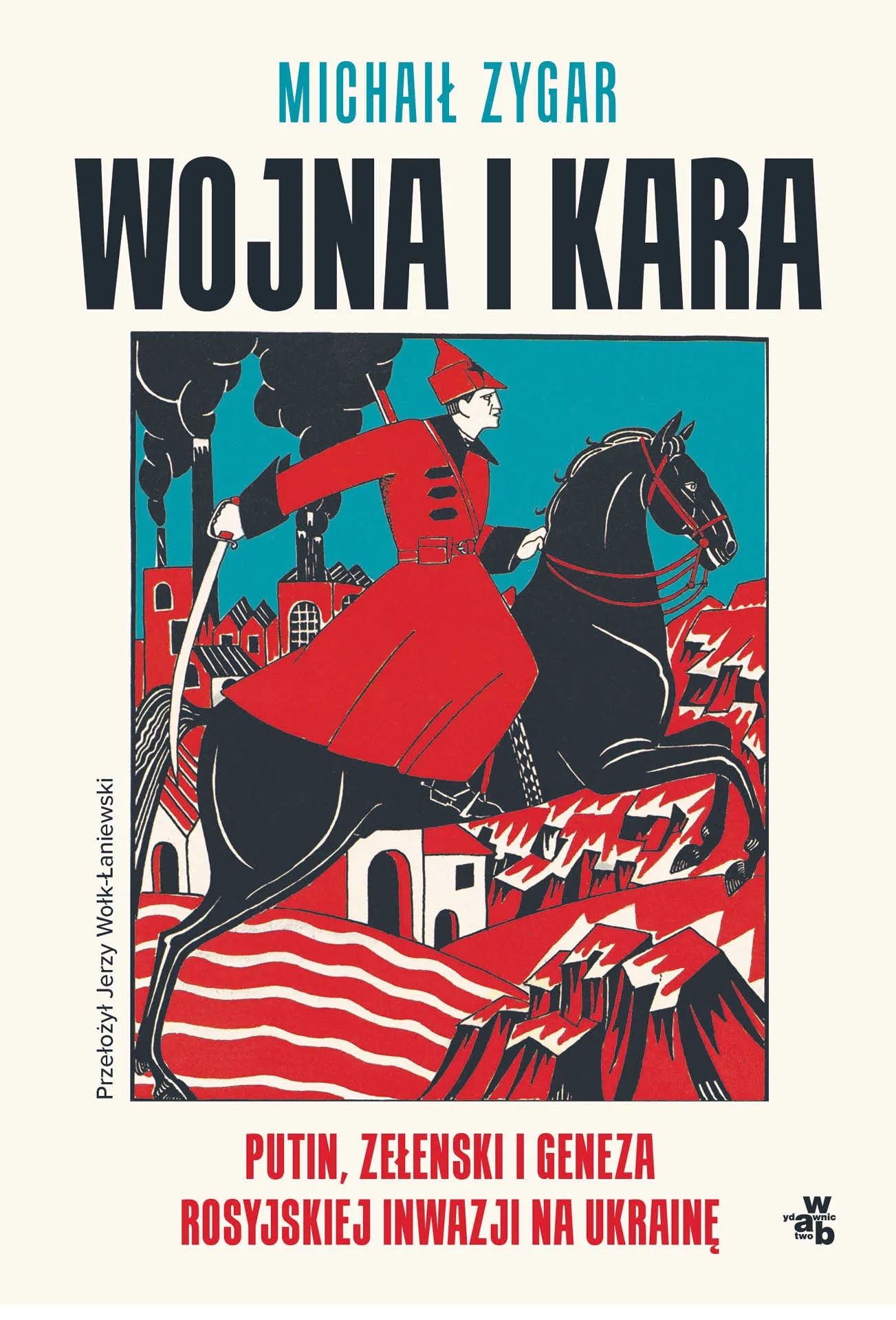 Michaił Zygar, „Wojna i kara. Putin, Zełenski  i geneza rosyjskiej inwazji  na Ukrainę”, Wydawnictwo W.A.B., Warszawa 2024