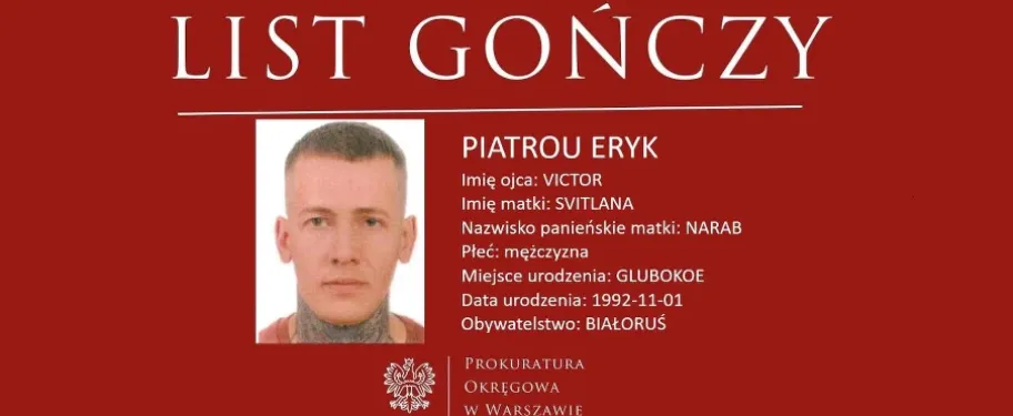 Każdy, kto wie o miejscu pobytu podejrzanego Eryka Piatrou, powinien poinformować o tym najbliższą jednostkę policji