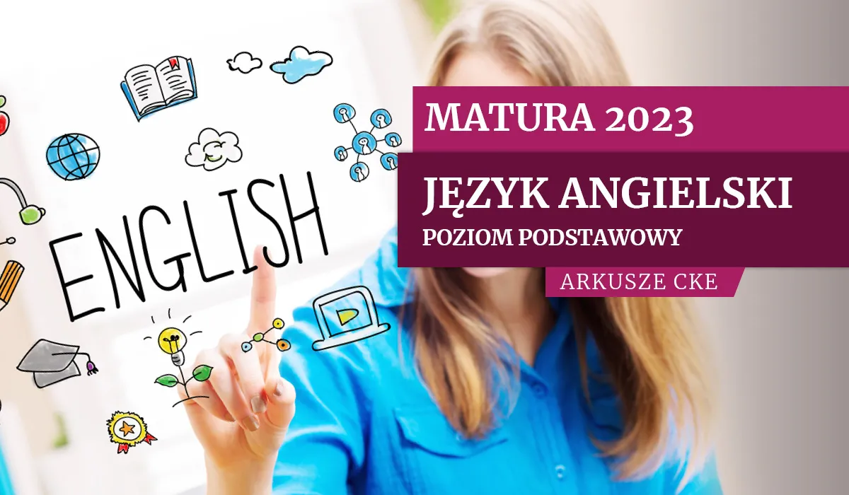Matura: Angielski na poziomie podstawowym [ARKUSZE CKE W FORMULE 2023 I 2015]