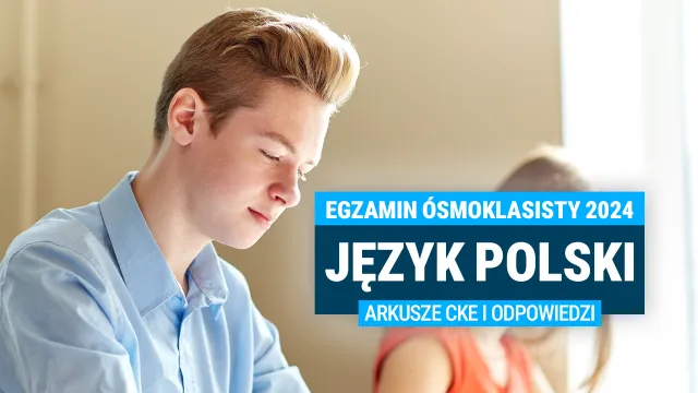 Egzamin ósmoklasisty 2024. Język polski [ARKUSZE CKE i ODPOWIEDZI]
