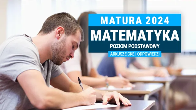 Matura 2024. Matematyka - poziom podstawowy [ARKUSZE CKE i ODPOWIEDZI]