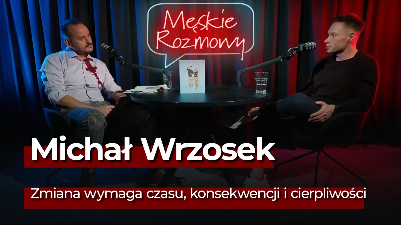 Michał Wrzosek: Zmiana wymaga czasu, konsekwencji i cierpliwości [Męskie rozmowy] 